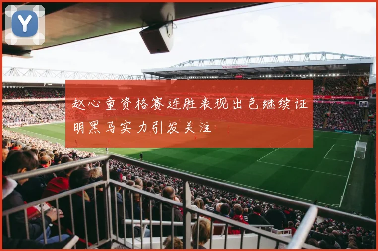 赵心童资格赛连胜表现出色继续证明黑马实力引发关注